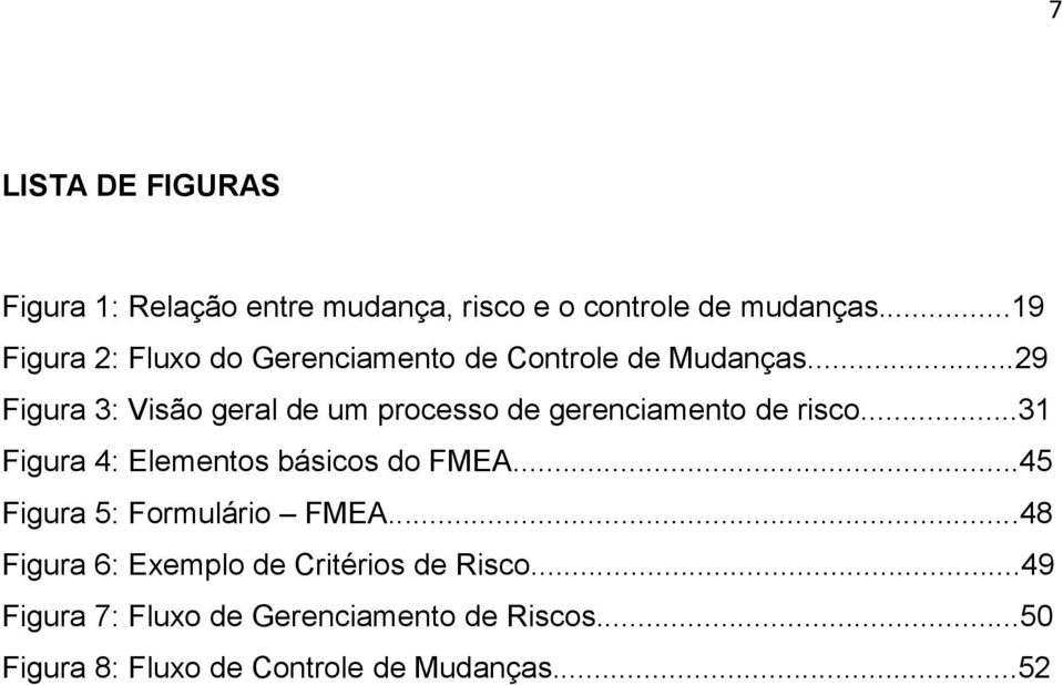 ..29 Figura 3: Visão geral de um processo de gerenciamento de risco...31 Figura 4: Elementos básicos do FMEA.