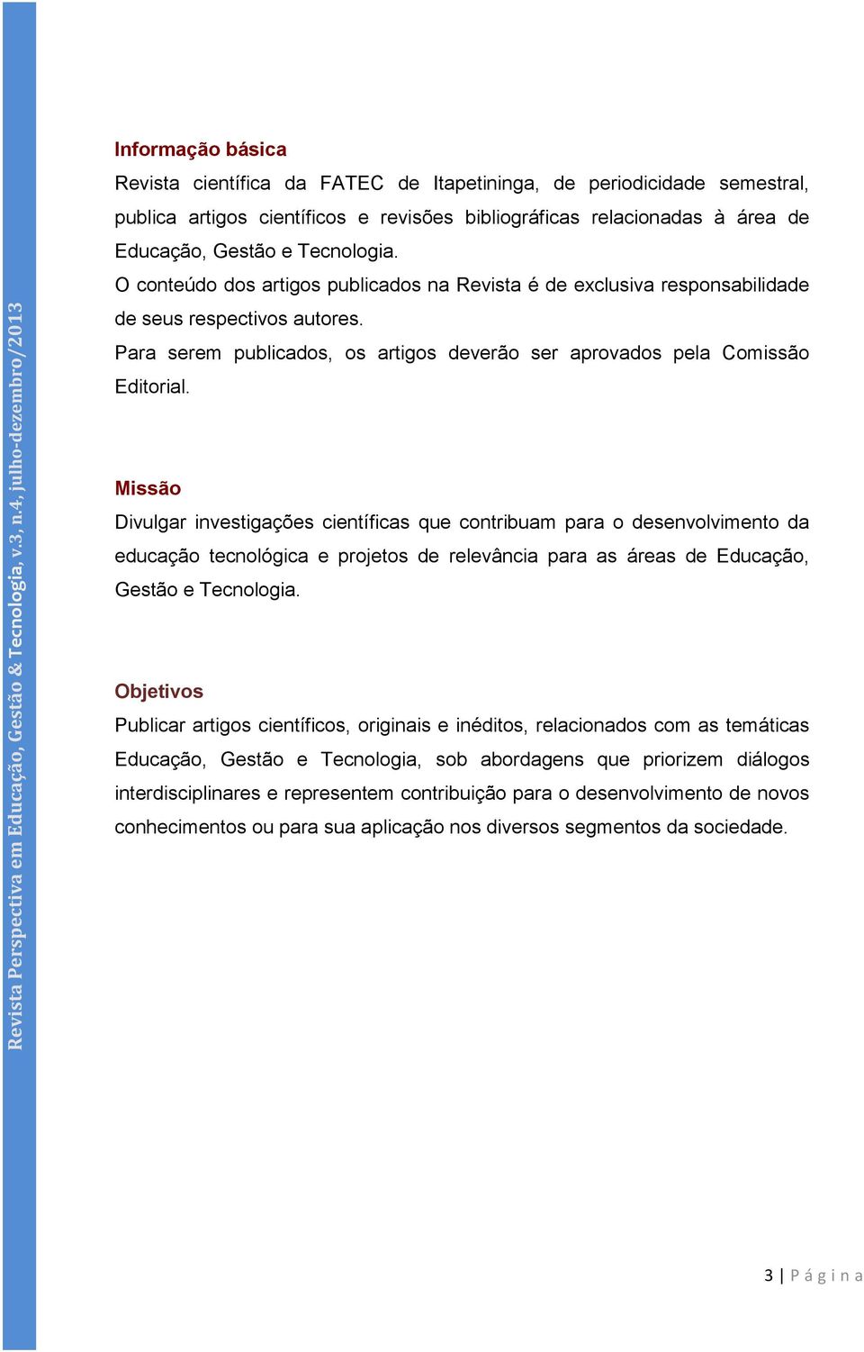 Educação, Gestão e Tecnologia. O conteúdo dos artigos publicados na Revista é de exclusiva responsabilidade de seus respectivos autores.