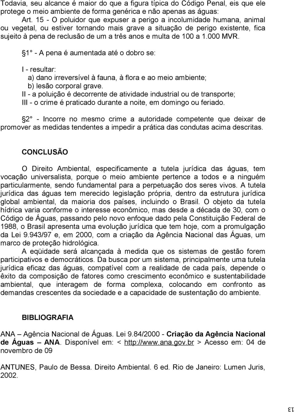 de 100 a 1.000 MVR. 1 - A pena é aumentada até o dobro se: I - resultar: a) dano irreversível à fauna, à flora e ao meio ambiente; b) lesão corporal grave.