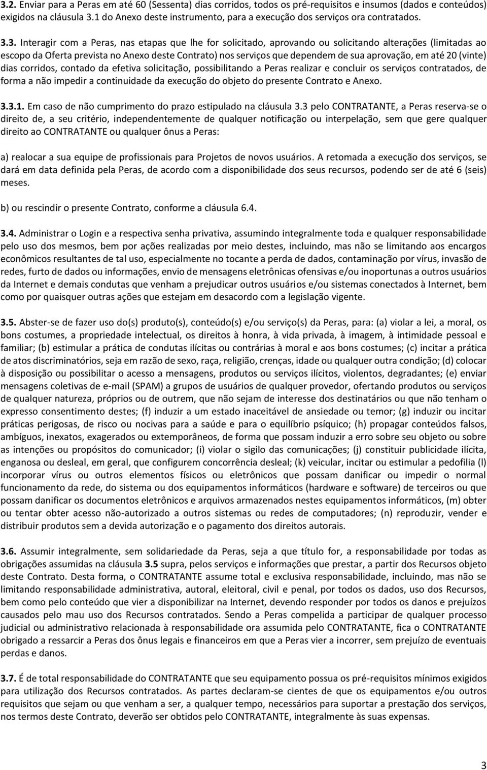 3. Interagir com a Peras, nas etapas que lhe for solicitado, aprovando ou solicitando alterações (limitadas ao escopo da Oferta prevista no Anexo deste Contrato) nos serviços que dependem de sua