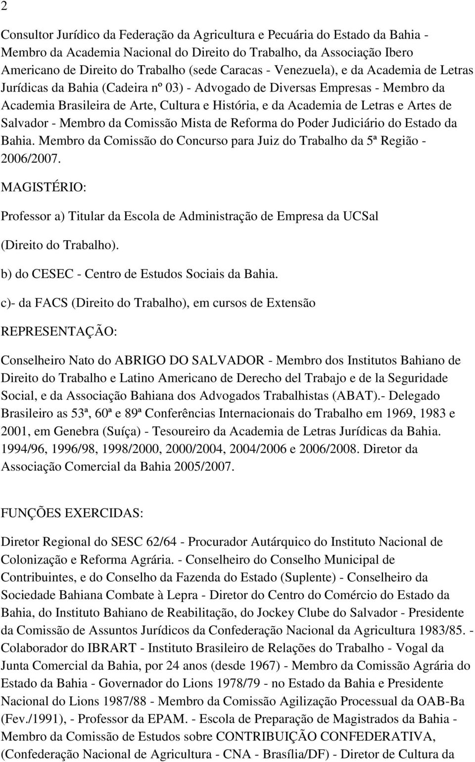 de Salvador - Membro da Comissão Mista de Reforma do Poder Judiciário do Estado da Bahia. Membro da Comissão do Concurso para Juiz do Trabalho da 5ª Região - 2006/2007.