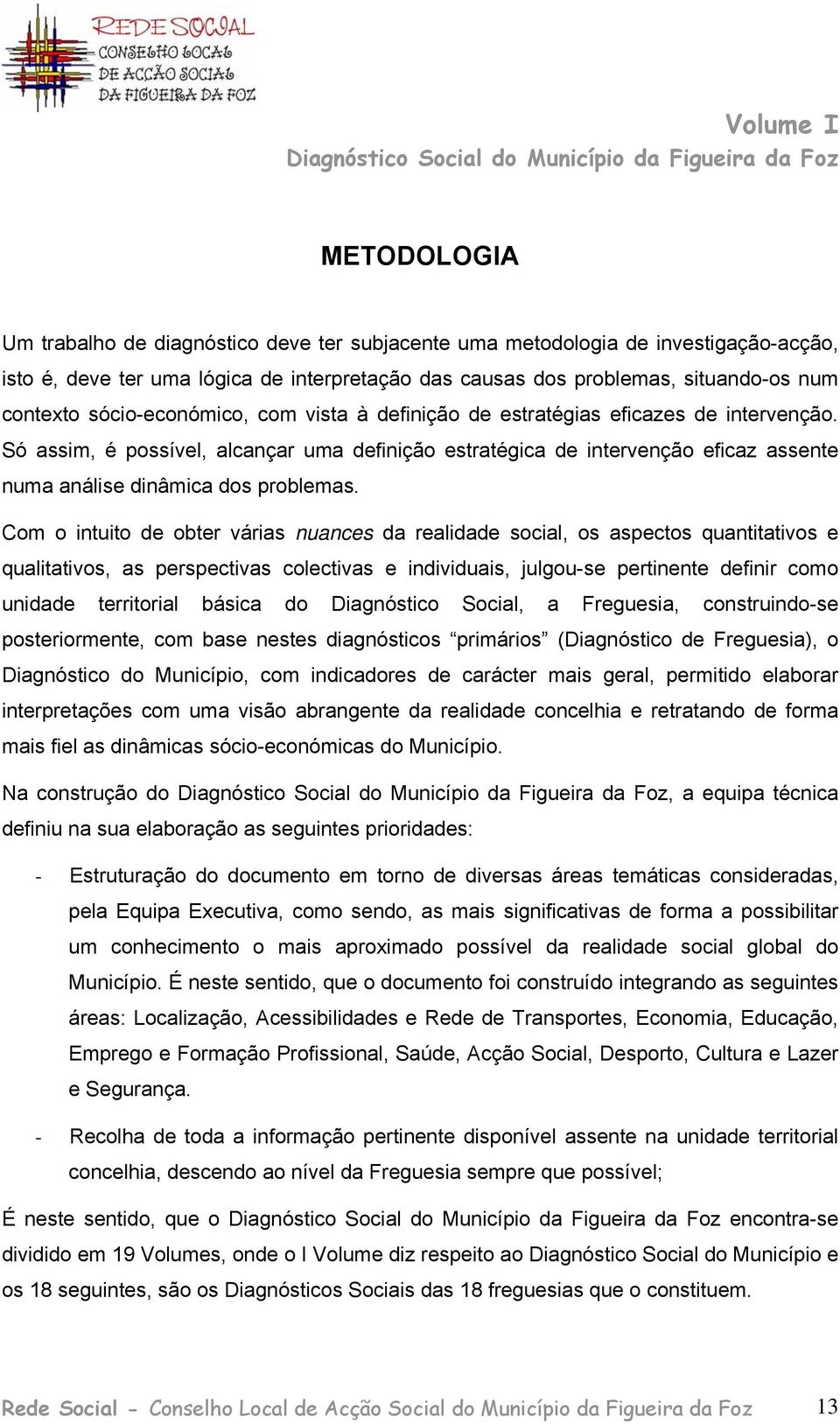 Só assim, é possível, alcançar uma definição estratégica de intervenção eficaz assente numa análise dinâmica dos problemas.