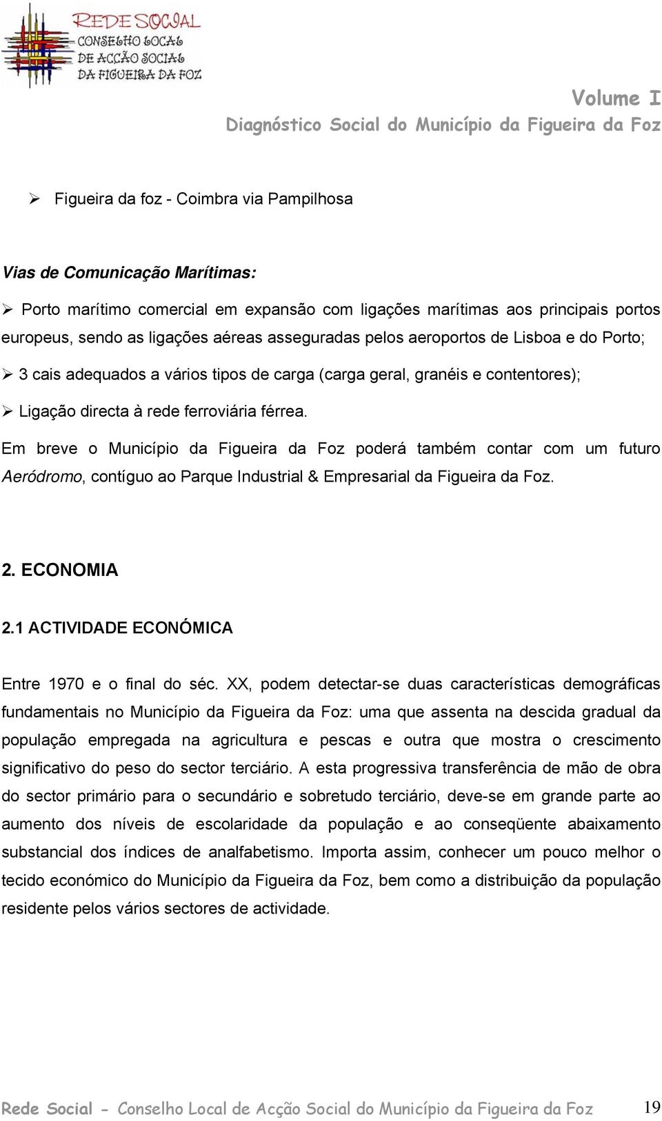 Em breve o Município da Figueira da Foz poderá também contar com um futuro Aeródromo, c ontíguo ao Parque Industrial & Empresaria l da Figueira da Foz. 2. ECONOMIA 2.