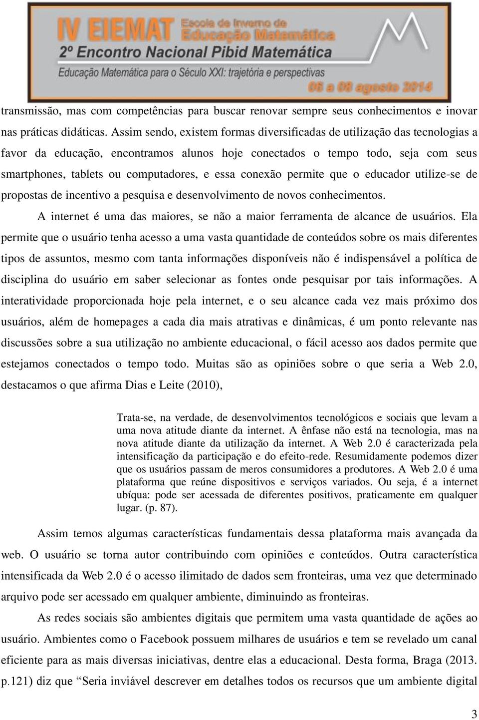 essa conexão permite que o educador utilize-se de propostas de incentivo a pesquisa e desenvolvimento de novos conhecimentos.