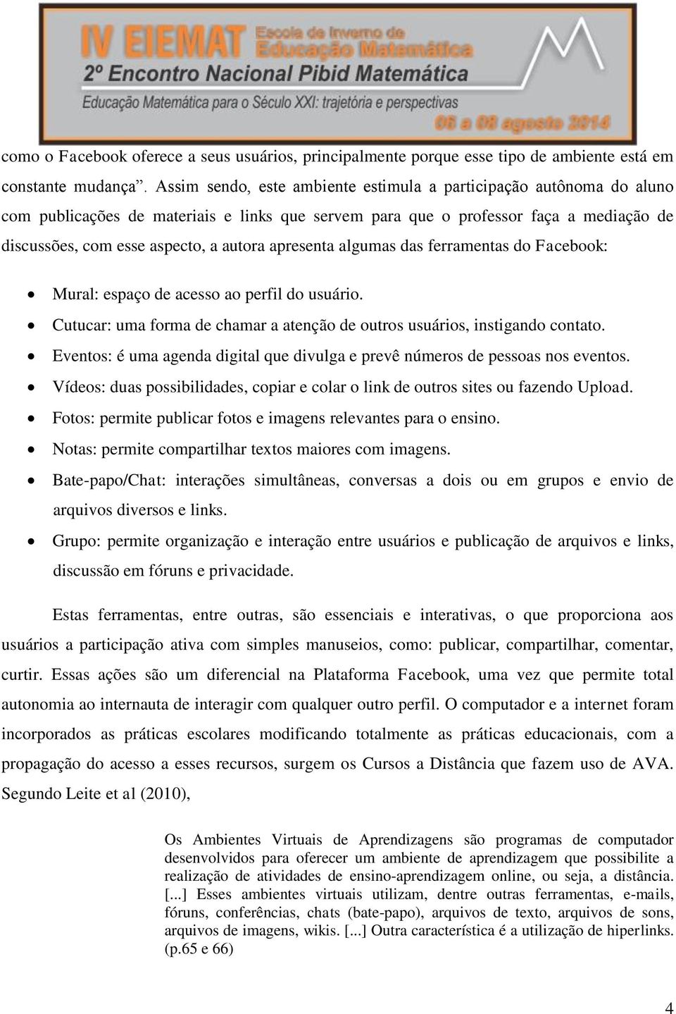 apresenta algumas das ferramentas do Facebook: Mural: espaço de acesso ao perfil do usuário. Cutucar: uma forma de chamar a atenção de outros usuários, instigando contato.