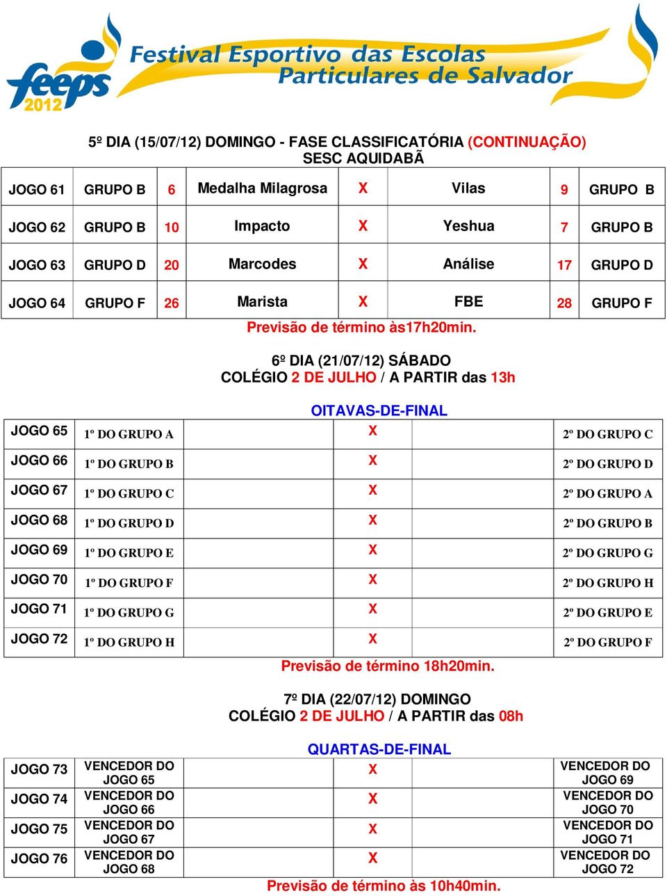 6º DIA (21/07/12) SÁBADO COLÉGIO 2 DE JULHO / A PARTIR das 13h OITAVAS-DE-FINAL JOGO 65 1º DO GRUPO A 2º DO GRUPO C JOGO 66 1º DO GRUPO B 2º DO GRUPO D JOGO 67 1º DO GRUPO C 2º DO GRUPO A JOGO 68 1º