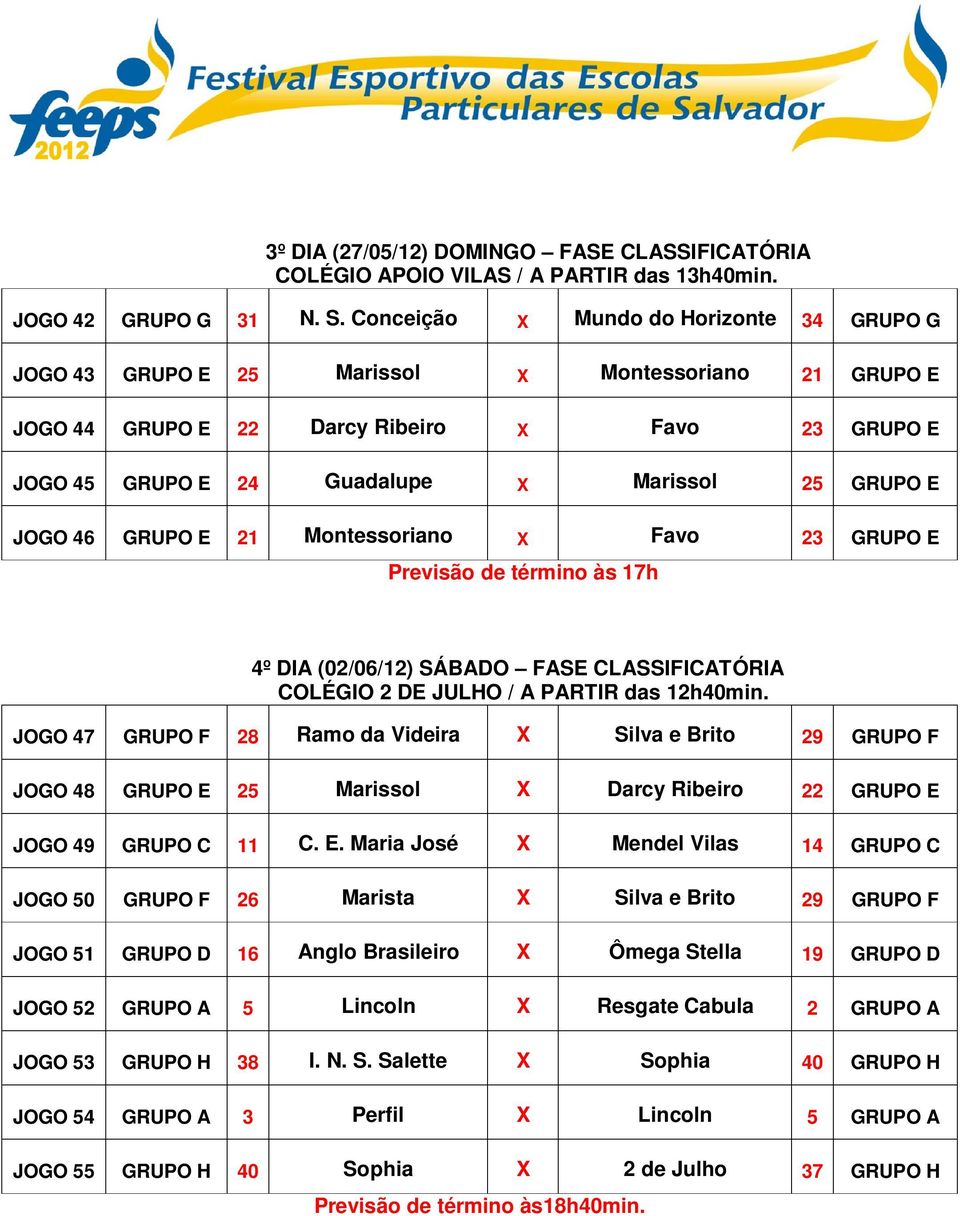 GRUPO E 21 Montessoriano Favo 23 GRUPO E Previsão de término às 17h 4º DIA (02/06/12) SÁBADO FASE CLASSIFICATÓRIA COLÉGIO 2 DE JULHO / A PARTIR das 12h40min.