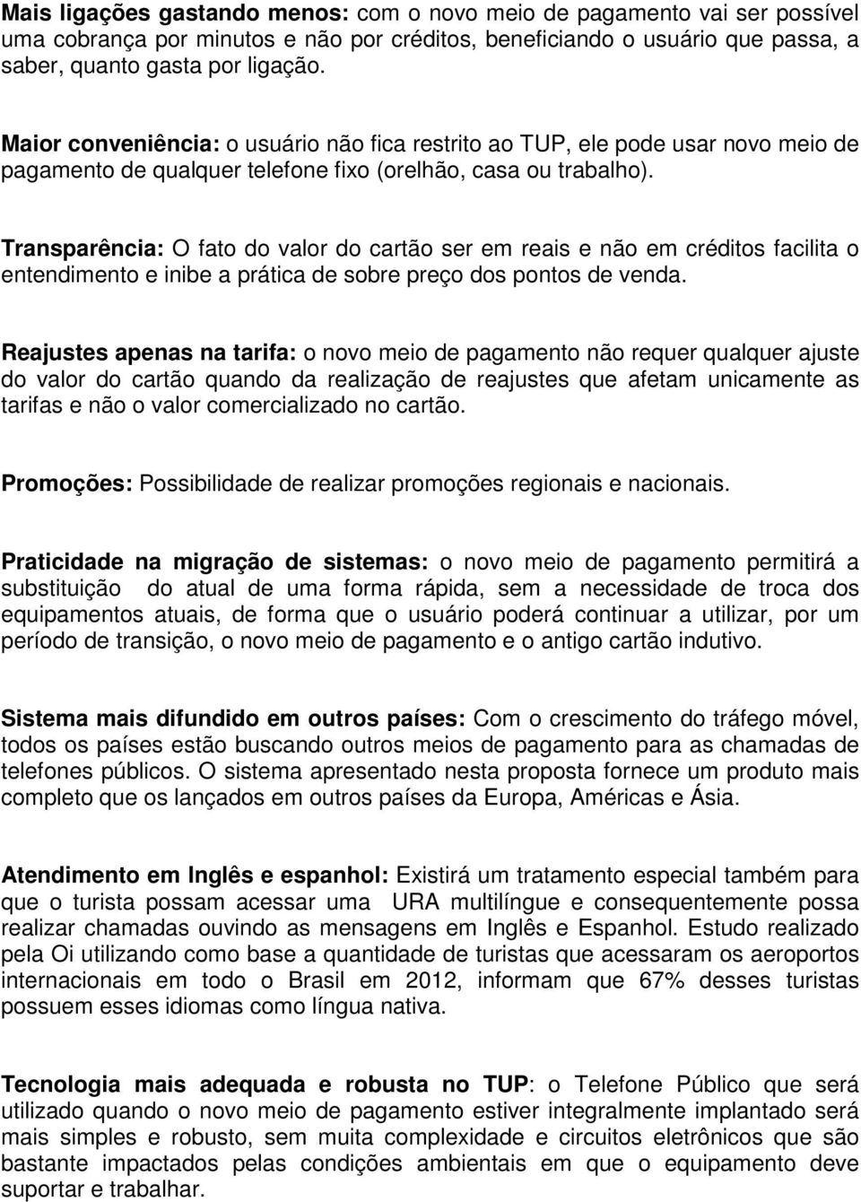 Transparência: O fato do valor do cartão ser em reais e não em créditos facilita o entendimento e inibe a prática de sobre preço dos pontos de venda.