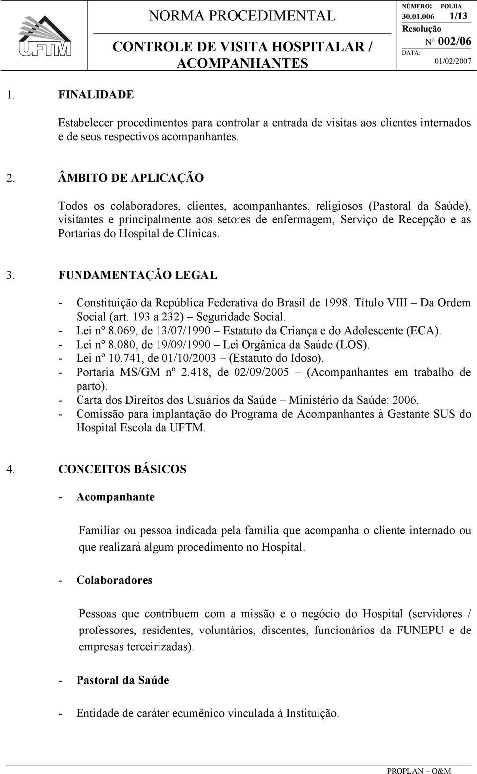 Hospital de Clínicas. 3. FUNDAMENTAÇÃO LEGAL - Constituição da República Federativa do Brasil de 1998. Título VIII Da Ordem Social (art. 193 a 232) Seguridade Social. - Lei nº 8.