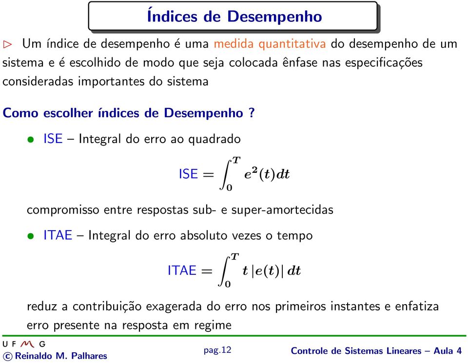ISE Integral do erro ao quadrado ISE = T 0 e 2 (t)dt compromisso entre respostas sub- e super-amortecidas ITAE Integral do erro absoluto