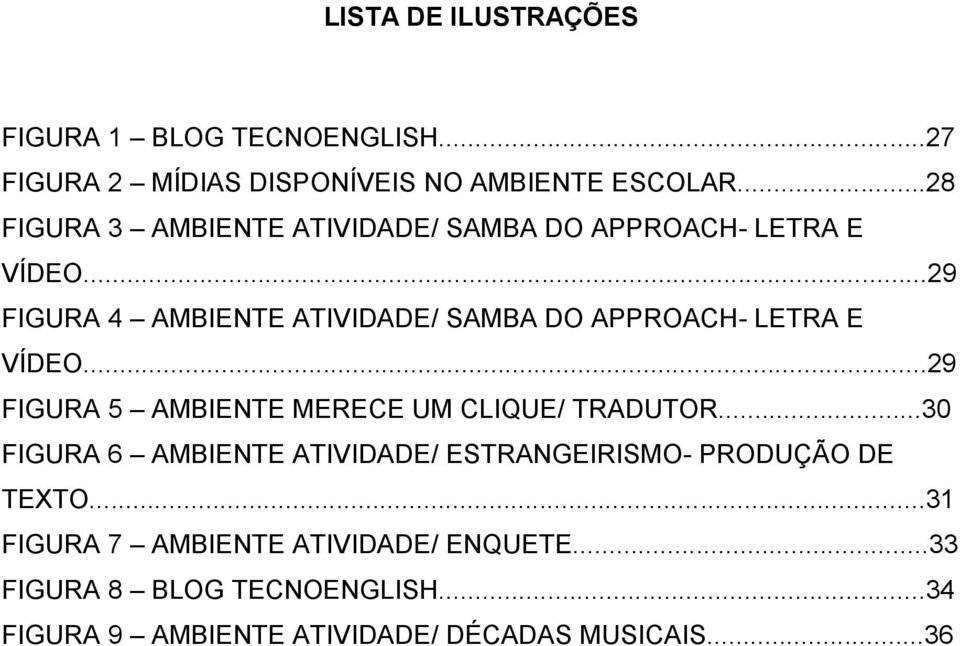 ..29 FIGURA 4 AMBIENTE ATIVIDADE/ SAMBA DO APPROACH- LETRA E VÍDEO...29 FIGURA 5 AMBIENTE MERECE UM CLIQUE/ TRADUTOR.