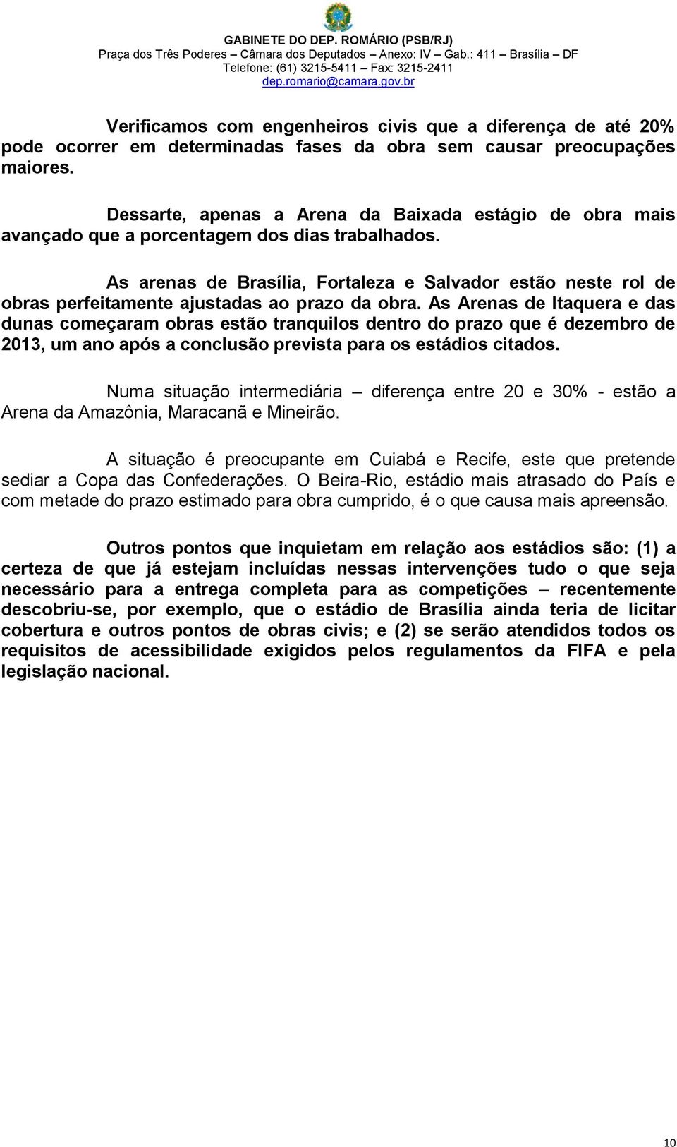 As arenas de Brasília, Fortaleza e Salvador estão neste rol de obras perfeitamente ajustadas ao prazo da obra.