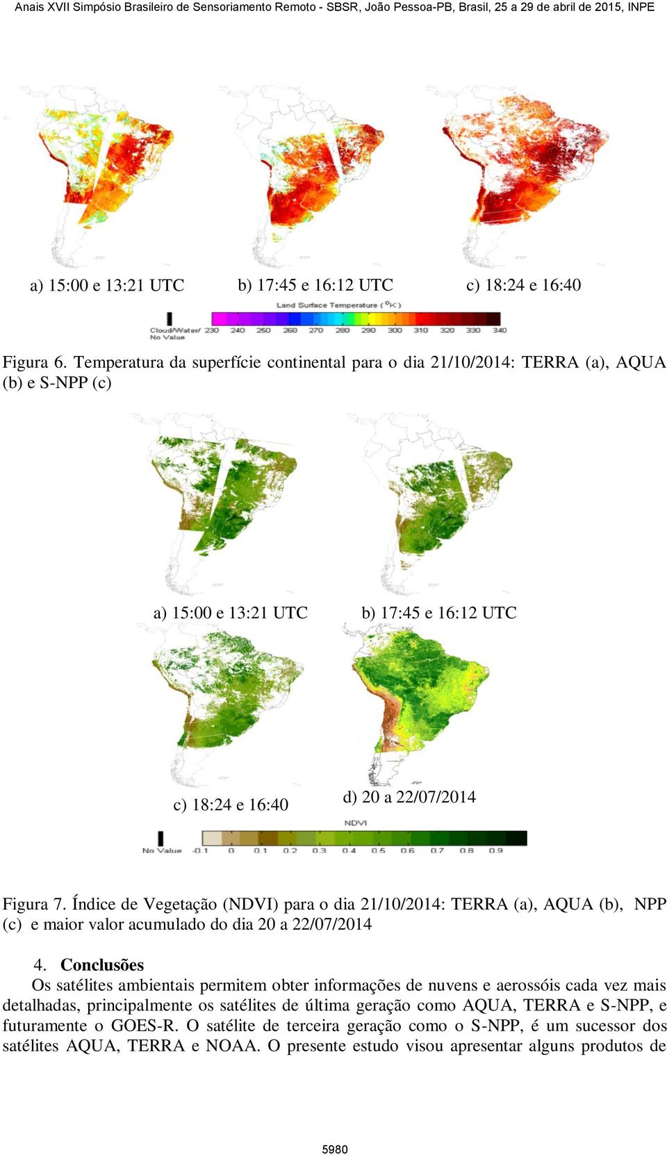 22/07/2014 Figura 7. Índice de Vegetação (NDVI) para o dia 21/10/2014: TERRA (a), AQUA (b), NPP (c) e maior valor acumulado do dia 20 a 22/07/2014 4.