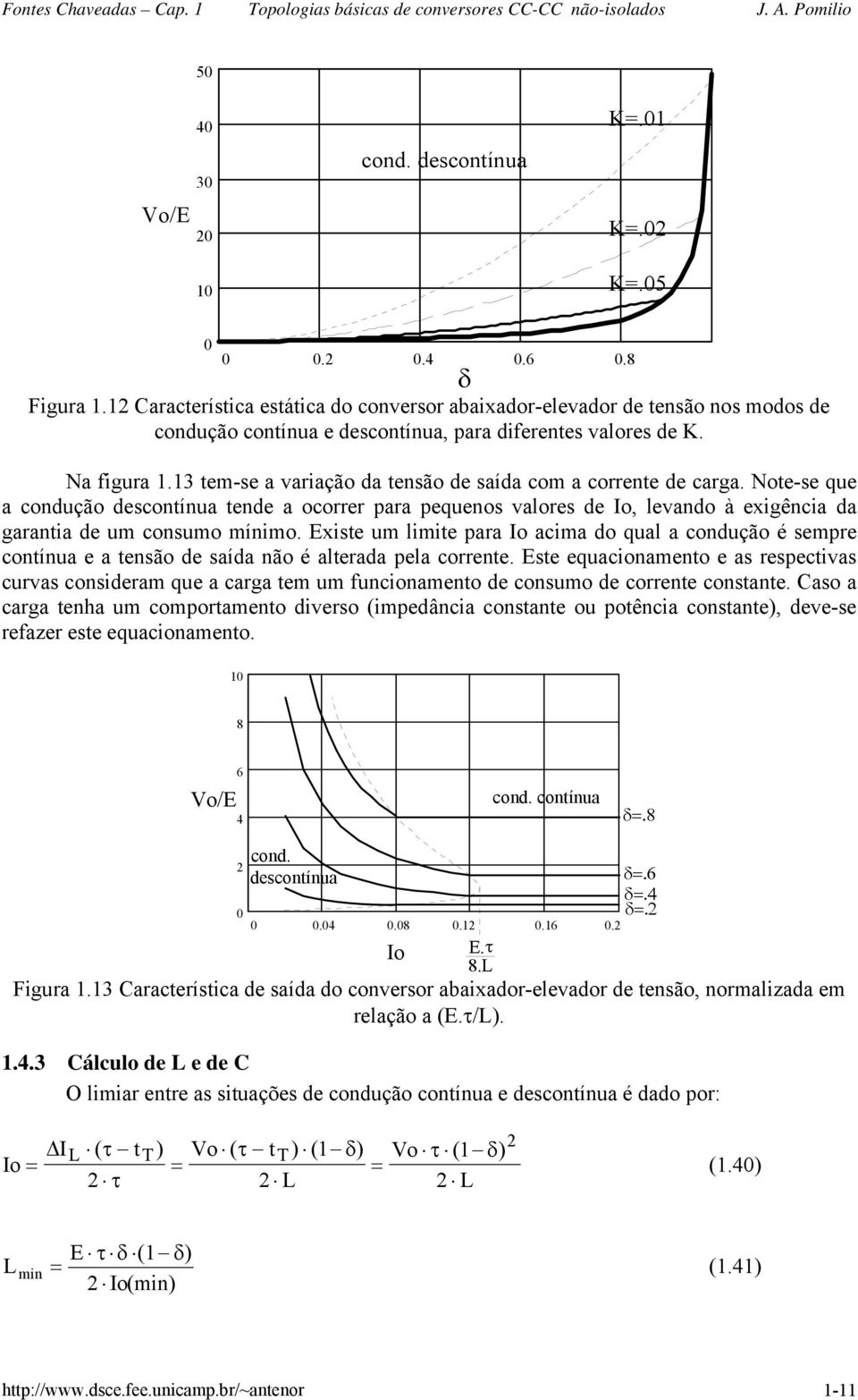 13 tem-se a varação da tensão de saída com a corrente de carga. Note-se que a condução descontínua tende a ocorrer para pequenos valores de, levando à exgênca da garanta de um consumo mínmo.