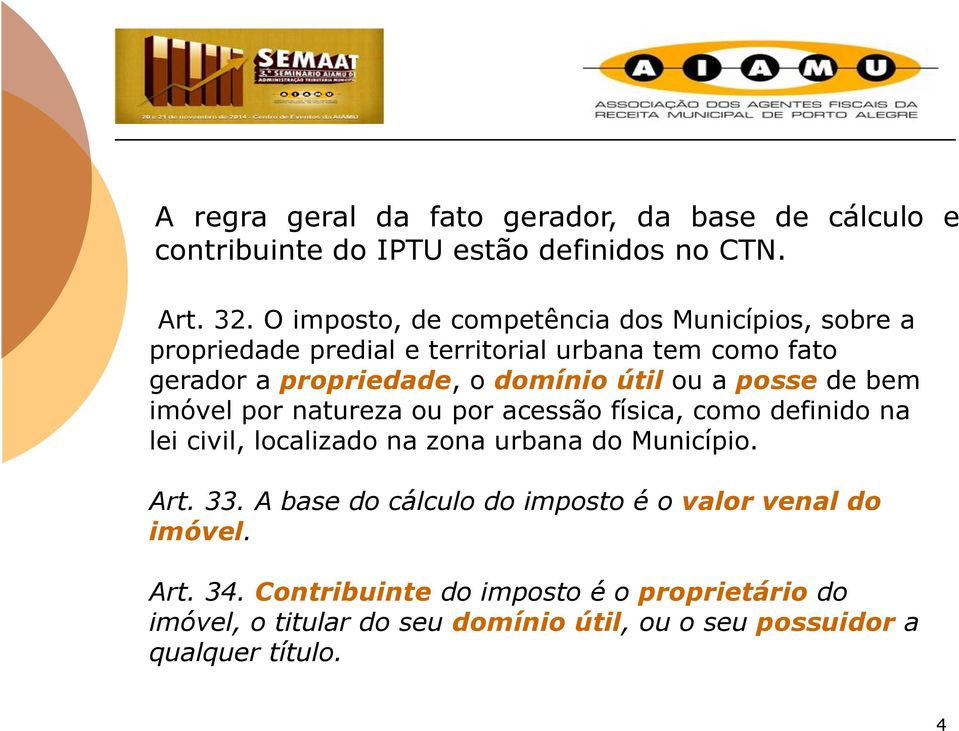 ou a posse de bem imóvel por natureza ou por acessão física, como definido na lei civil, localizado na zona urbana do Município. Art. 33.