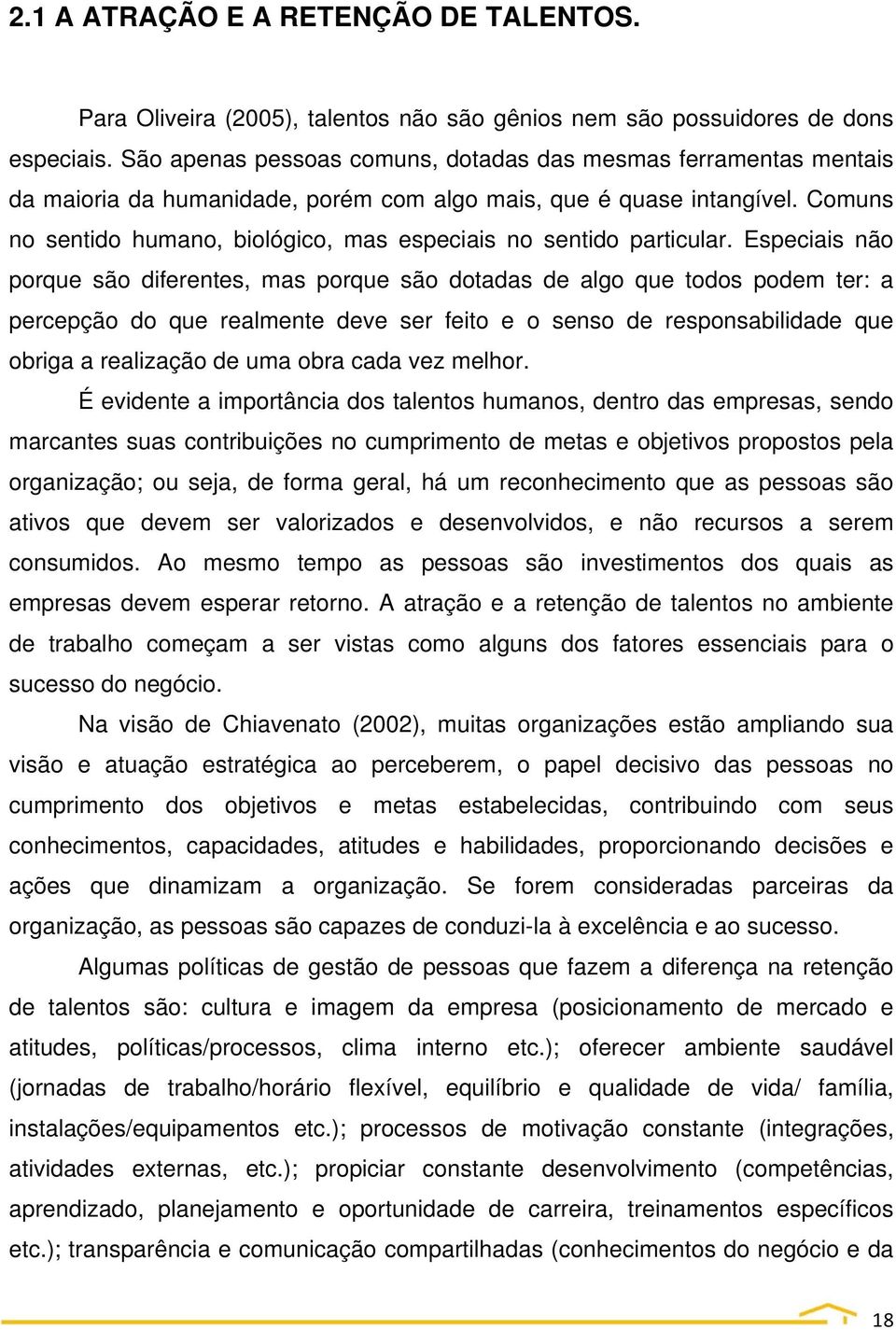 Comuns no sentido humano, biológico, mas especiais no sentido particular.