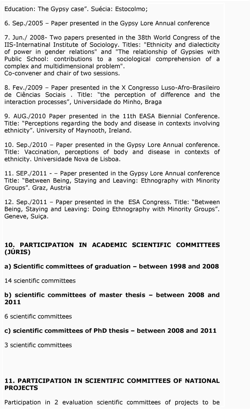 Titles: "Ethnicity and dialecticity of power in gender relations" and "The relationship of Gypsies with Public School: contributions to a sociological comprehension of a complex and multidimensional