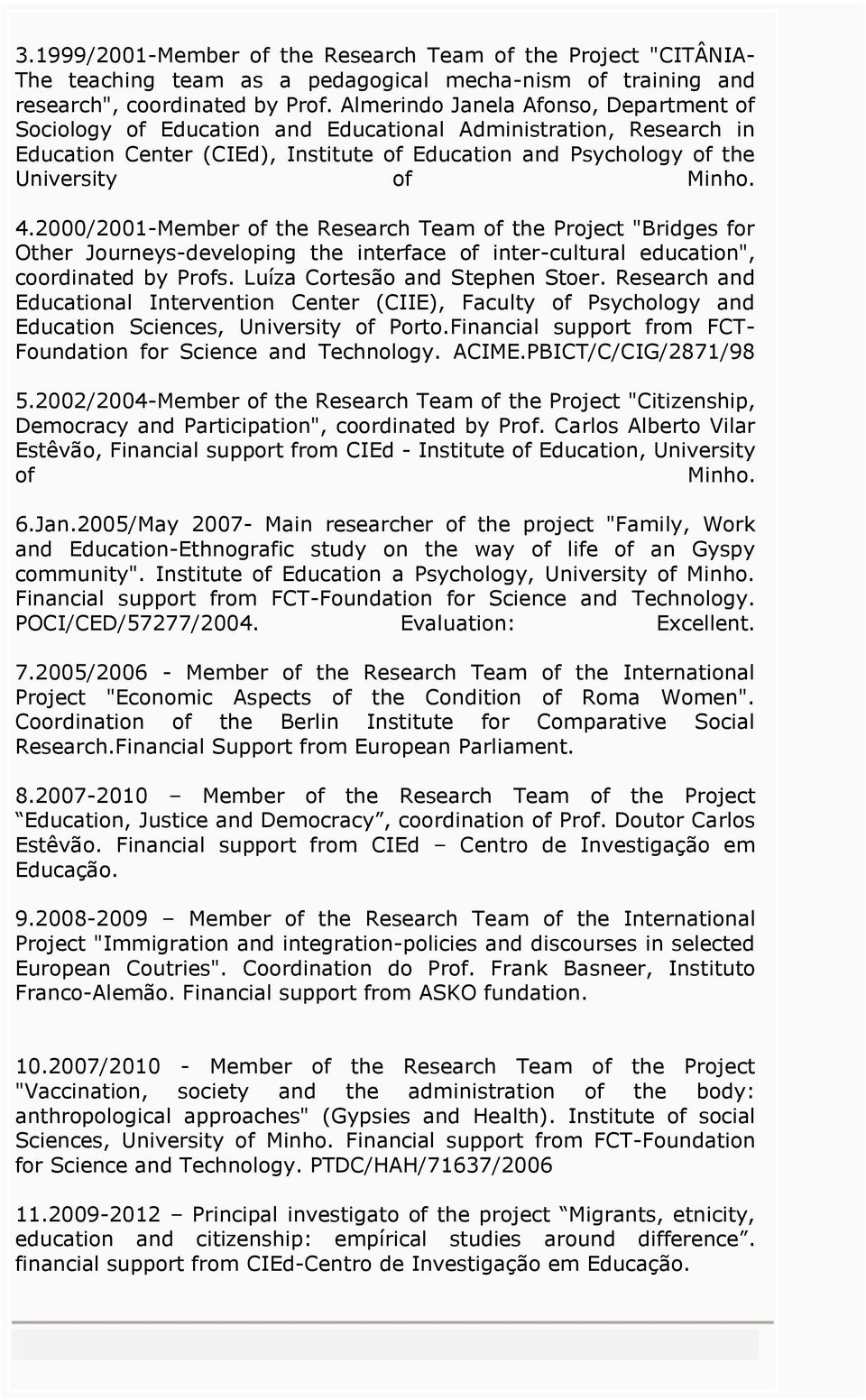 2000/2001-Member of the Research Team of the Project "Bridges for Other Journeys-developing the interface of inter-cultural education", coordinated by Profs. Luíza Cortesão and Stephen Stoer.