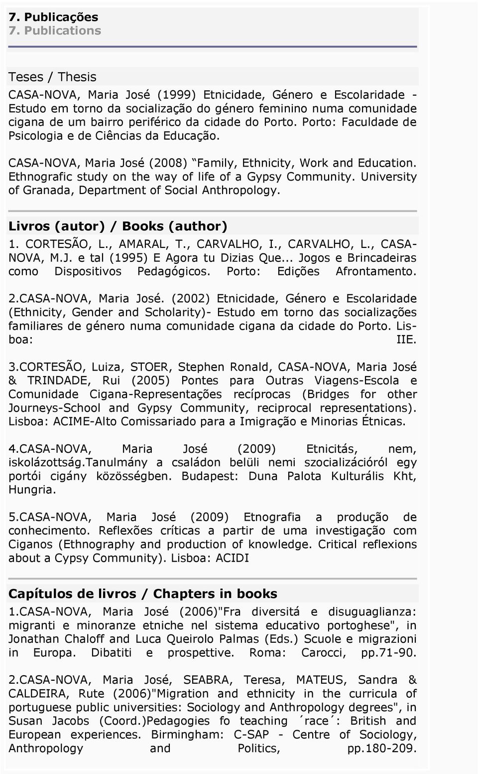 cidade do Porto. Porto: Faculdade de Psicologia e de Ciências da Educação. CASA-NOVA, Maria José (2008) Family, Ethnicity, Work and Education.