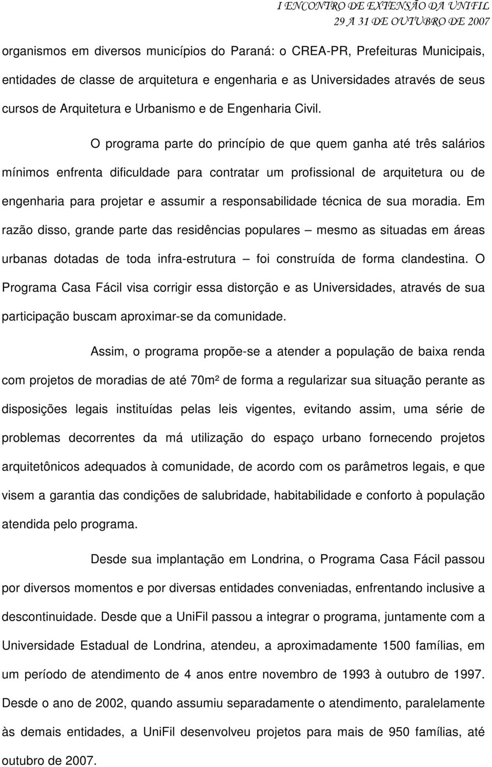 O programa parte do princípio de que quem ganha até três salários mínimos enfrenta dificuldade para contratar um profissional de arquitetura ou de engenharia para projetar e assumir a