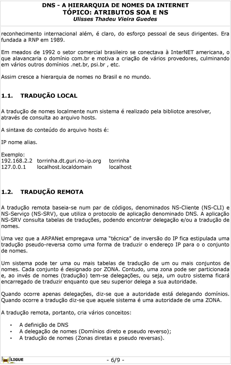 br, psi.br, etc. Assim cresce a hierarquia de nomes no Brasil e no mundo. 1.