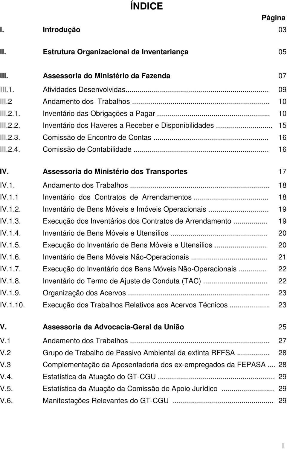 Assessoria do Ministério dos Transportes 17 IV.1. Andamento dos Trabalhos... 18 IV.1.1 Inventário dos Contratos de Arrendamentos... 18 IV.1.2. Inventário de Bens Móveis e Imóveis Operacionais... 19 IV.