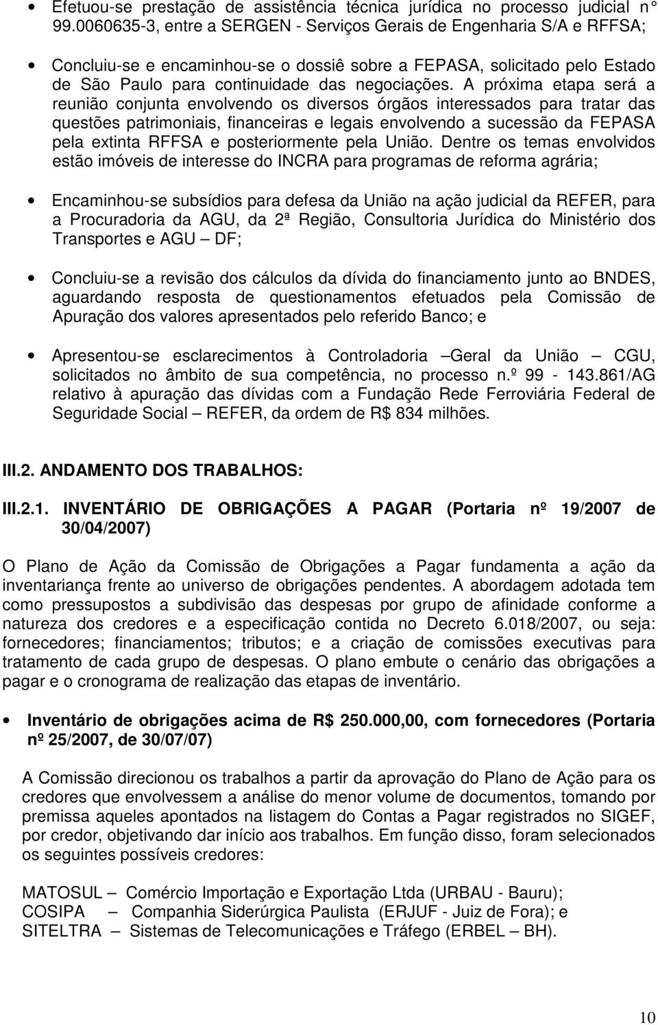 A próxima etapa será a reunião conjunta envolvendo os diversos órgãos interessados para tratar das questões patrimoniais, financeiras e legais envolvendo a sucessão da FEPASA pela extinta RFFSA e