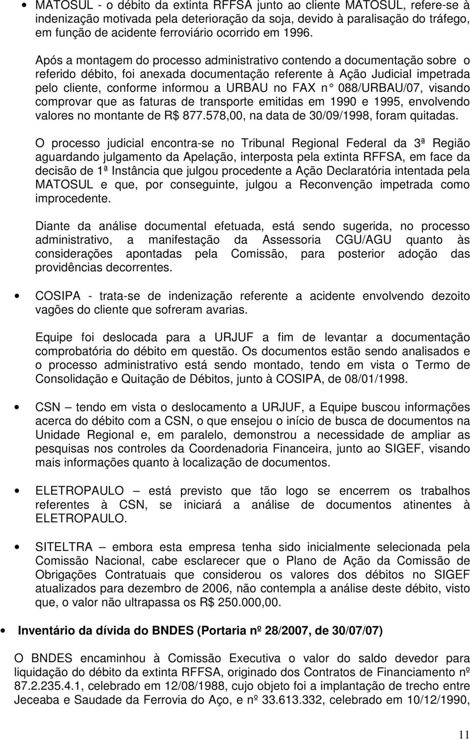 Após a montagem do processo administrativo contendo a documentação sobre o referido débito, foi anexada documentação referente à Ação Judicial impetrada pelo cliente, conforme informou a URBAU no FAX