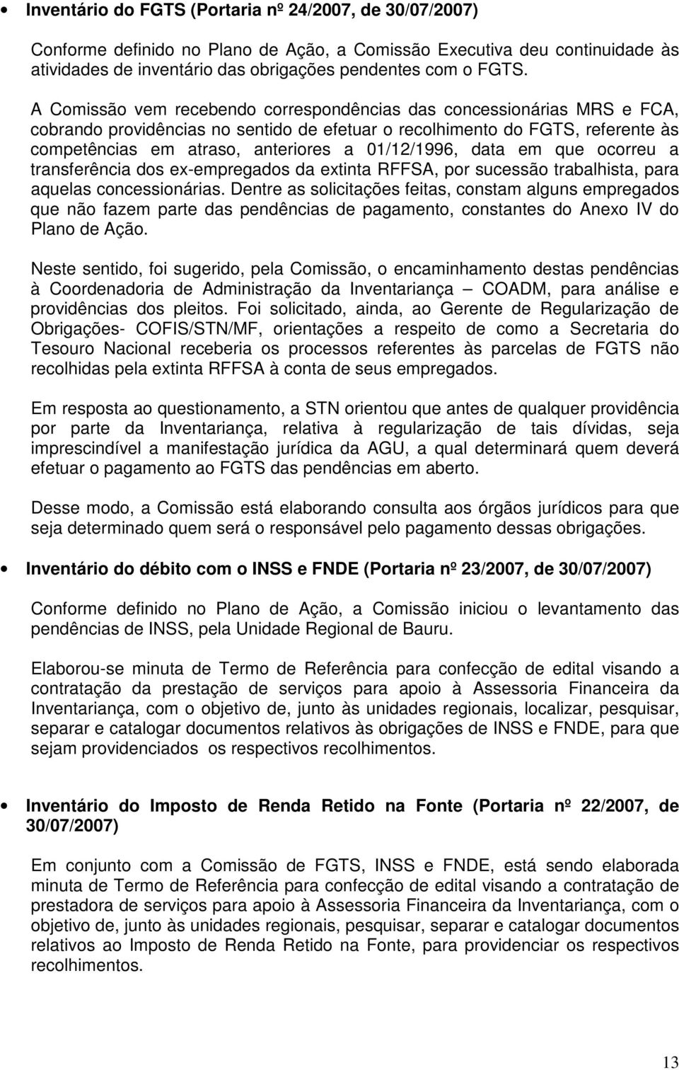 01/12/1996, data em que ocorreu a transferência dos ex-empregados da extinta RFFSA, por sucessão trabalhista, para aquelas concessionárias.