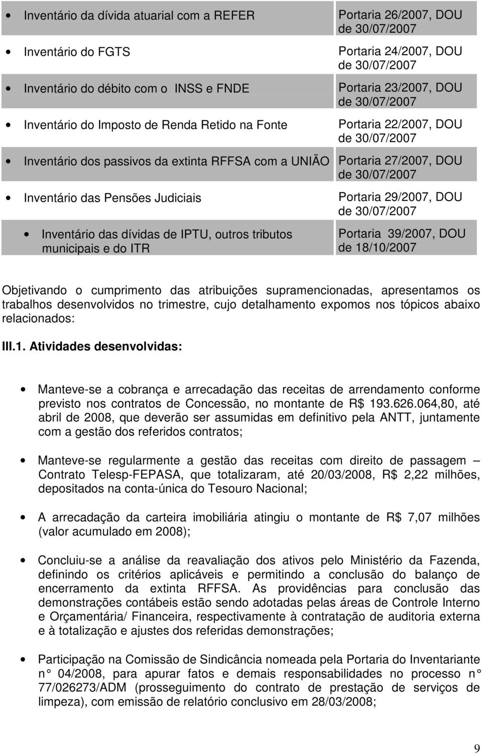 das Pensões Judiciais Inventário das dívidas de IPTU, outros tributos municipais e do ITR Portaria 29/2007, DOU de 30/07/2007 Portaria 39/2007, DOU de 18/10/2007 Objetivando o cumprimento das