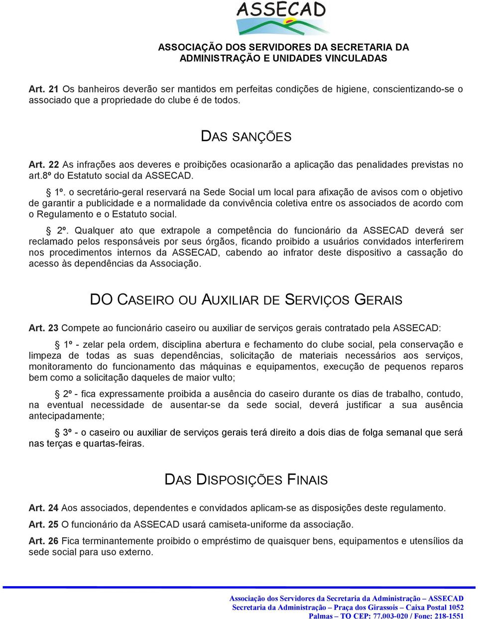 o secretário-geral reservará na Sede Social um local para afixação de avisos com o objetivo de garantir a publicidade e a normalidade da convivência coletiva entre os associados de acordo com o