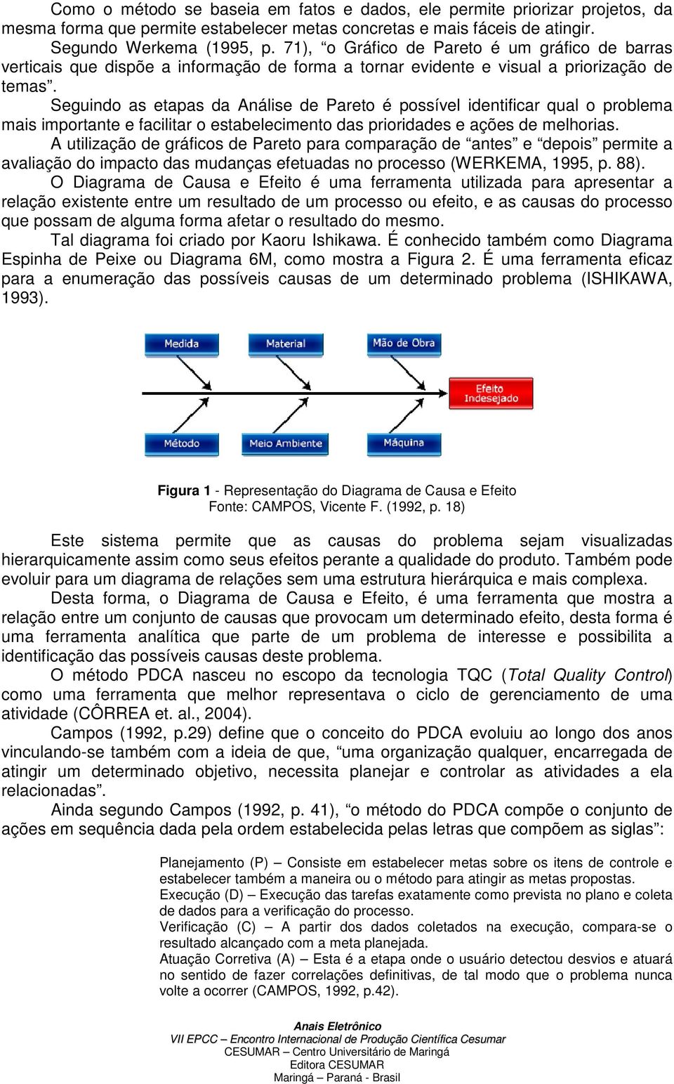 Seguindo as etapas da Análise de Pareto é possível identificar qual o problema mais importante e facilitar o estabelecimento das prioridades e ações de melhorias.