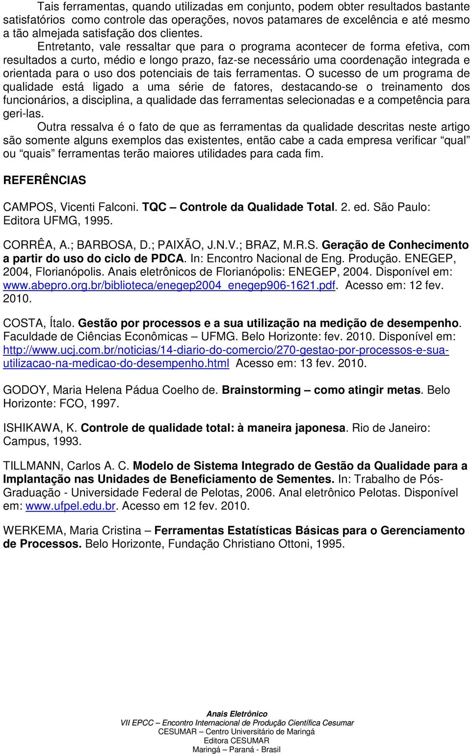 Entretanto, vale ressaltar que para o programa acontecer de forma efetiva, com resultados a curto, médio e longo prazo, faz-se necessário uma coordenação integrada e orientada para o uso dos