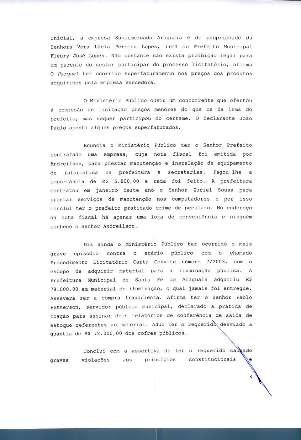 vencedora. O Ministério Público ouviu um concorrente que ofertou à comissão de licitação preços menores do que os da irmã do prefeito, mas sequer participou do certame.