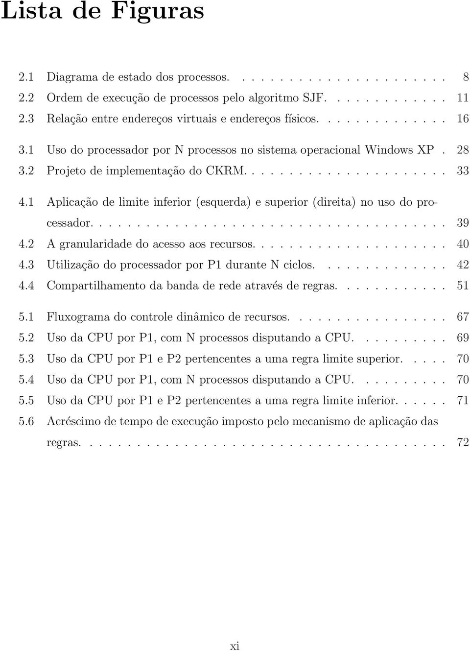 1 Aplicação de limite inferior (esquerda) e superior (direita) no uso do processador...................................... 39 4.2 A granularidade do acesso aos recursos..................... 40 4.