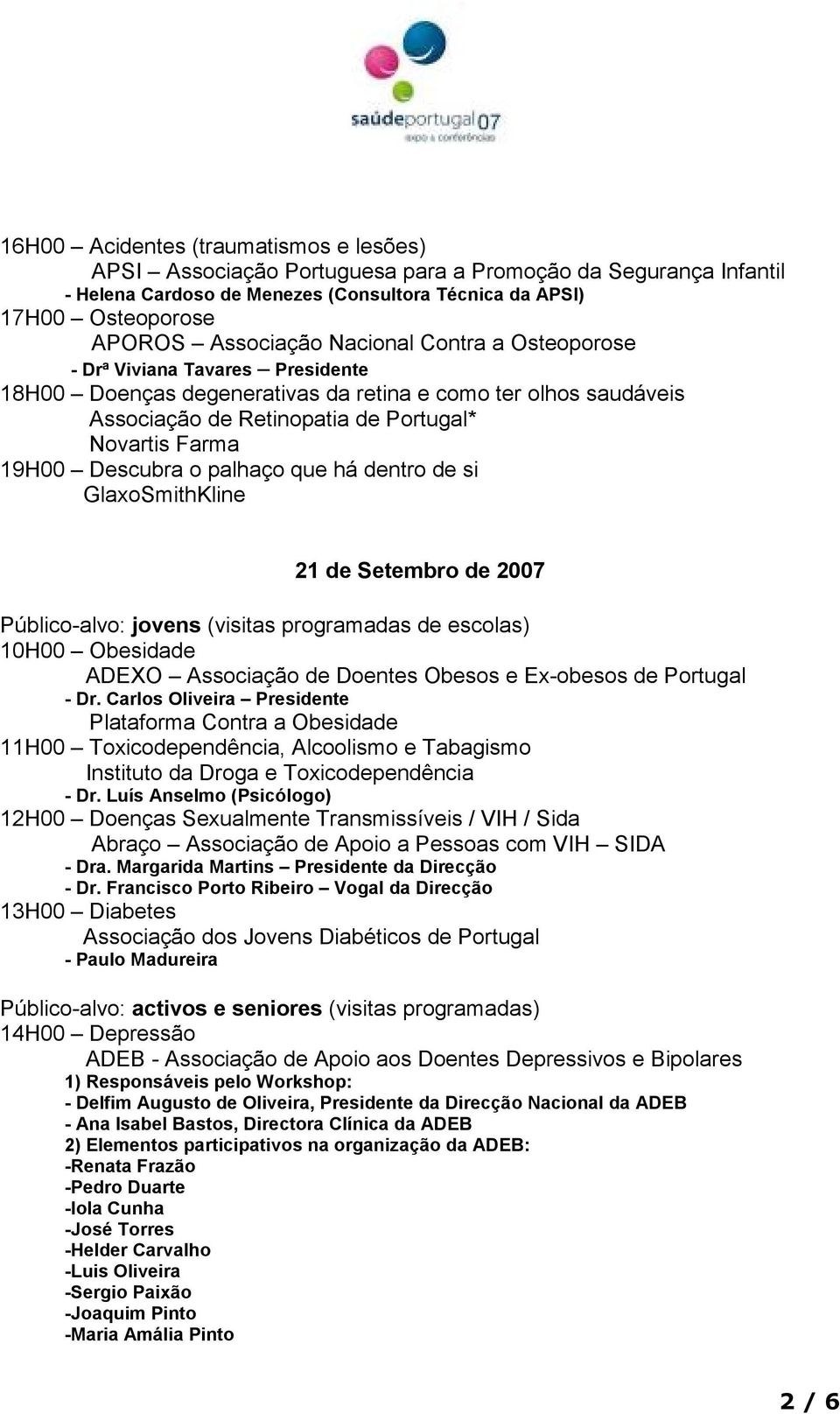 palhaço que há dentro de si GlaxoSmithKline 21 de Setembro de 2007 Público-alvo: jovens (visitas programadas de escolas) 10H00 Obesidade ADEXO Associação de Doentes Obesos e Ex-obesos de Portugal -