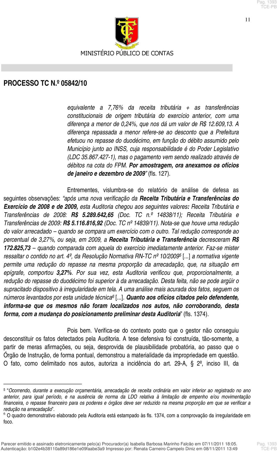 A diferença repassada a menor refere-se ao desconto que a Prefeitura efetuou no repasse do duodécimo, em função do débito assumido pelo Município junto ao INSS, cuja responsabilidade é do Poder