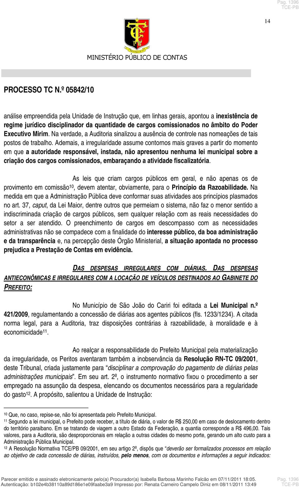 Ademais, a irregularidade assume contornos mais graves a partir do momento em que a autoridade responsável, instada, não apresentou nenhuma lei municipal sobre a criação dos cargos comissionados,