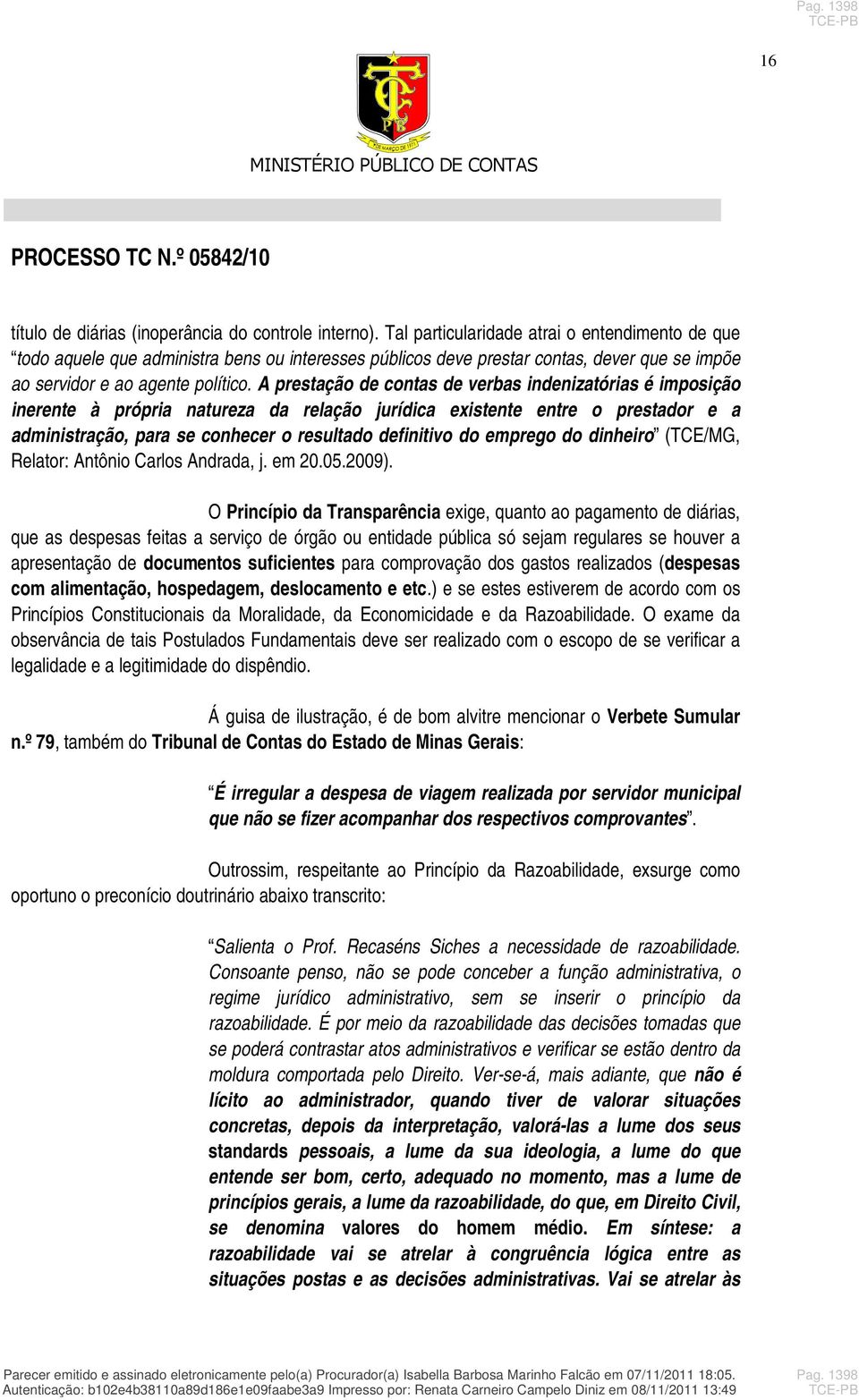 A prestação de contas de verbas indenizatórias é imposição inerente à própria natureza da relação jurídica existente entre o prestador e a administração, para se conhecer o resultado definitivo do