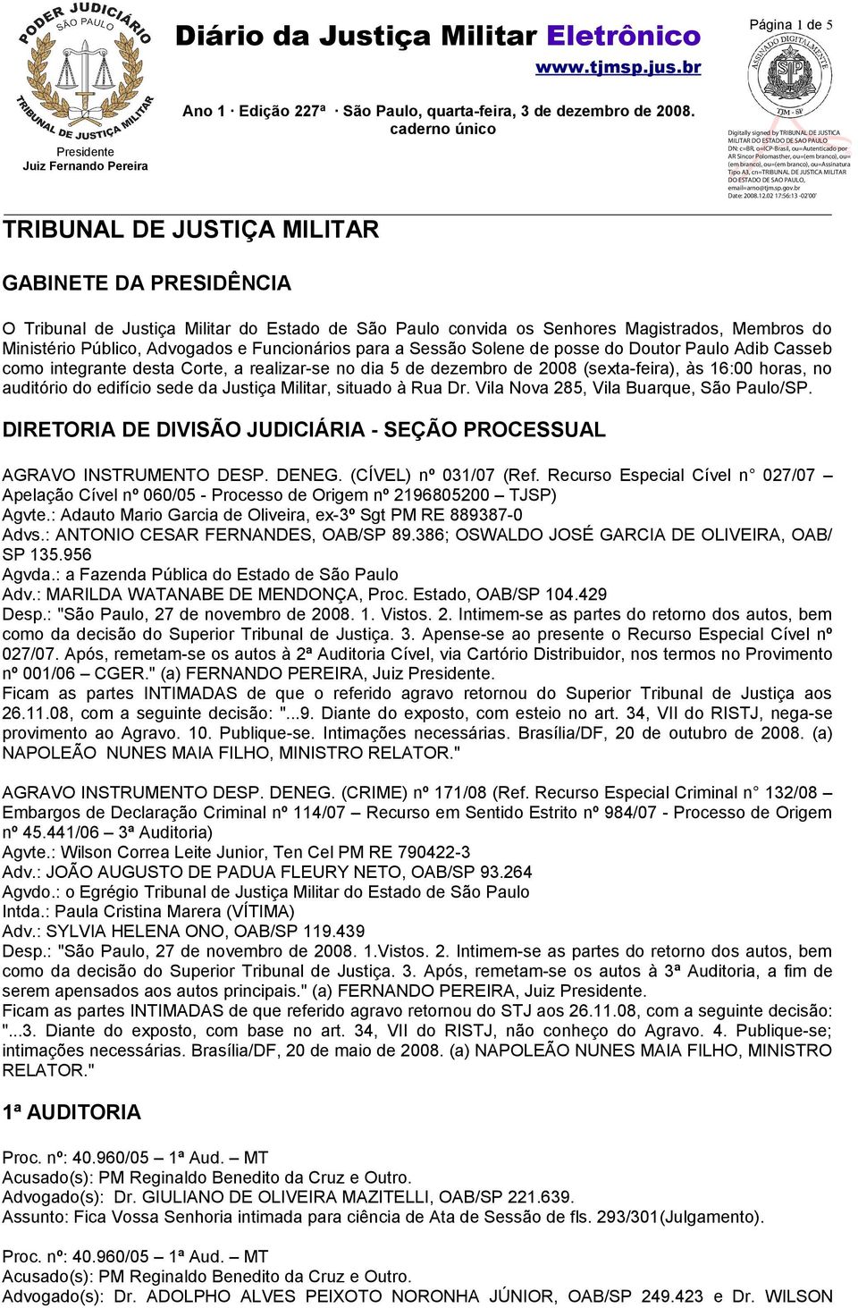 sede da Justiça Militar, situado à Rua Dr. Vila Nova 285, Vila Buarque, São Paulo/SP. DIRETORIA DE DIVISÃO JUDICIÁRIA - SEÇÃO PROCESSUAL AGRAVO INSTRUMENTO DESP. DENEG. (CÍVEL) nº 031/07 (Ref.