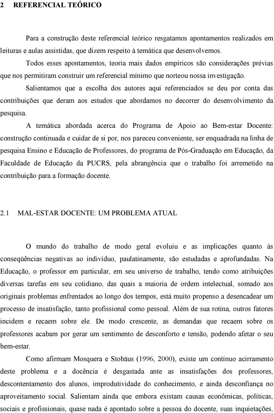 Salientamos que a escolha dos autores aqui referenciados se deu por conta das contribuições que deram aos estudos que abordamos no decorrer do desenvolvimento da pesquisa.