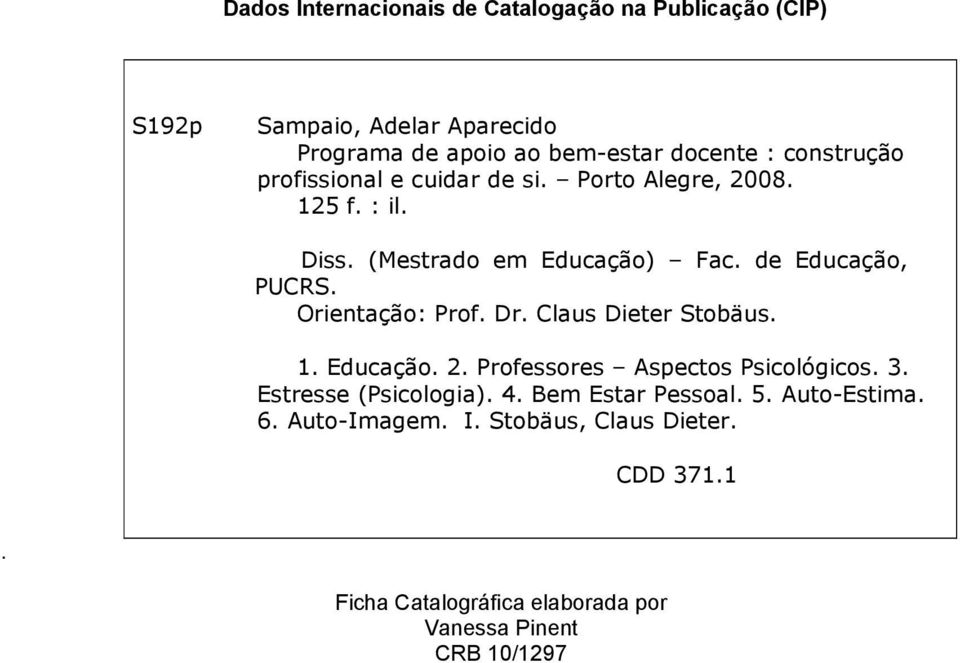 Orientação: Prof. Dr. Claus Dieter Stobäus. 1. Educação. 2. Professores Aspectos Psicológicos. 3. Estresse (Psicologia). 4.