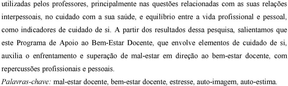 A partir dos resultados dessa pesquisa, salientamos que este Programa de Apoio ao Bem-Estar Docente, que envolve elementos de cuidado de si,