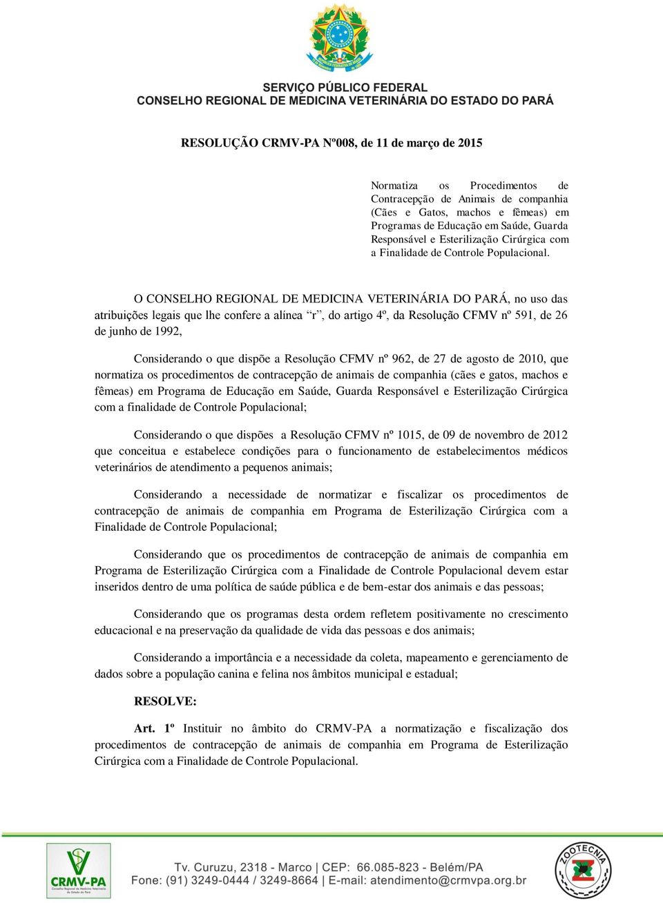 O CONSELHO REGIONAL DE MEDICINA VETERINÁRIA DO PARÁ, no uso das atribuições legais que lhe confere a alínea r, do artigo 4º, da Resolução CFMV nº 591, de 26 de junho de 1992, Considerando o que