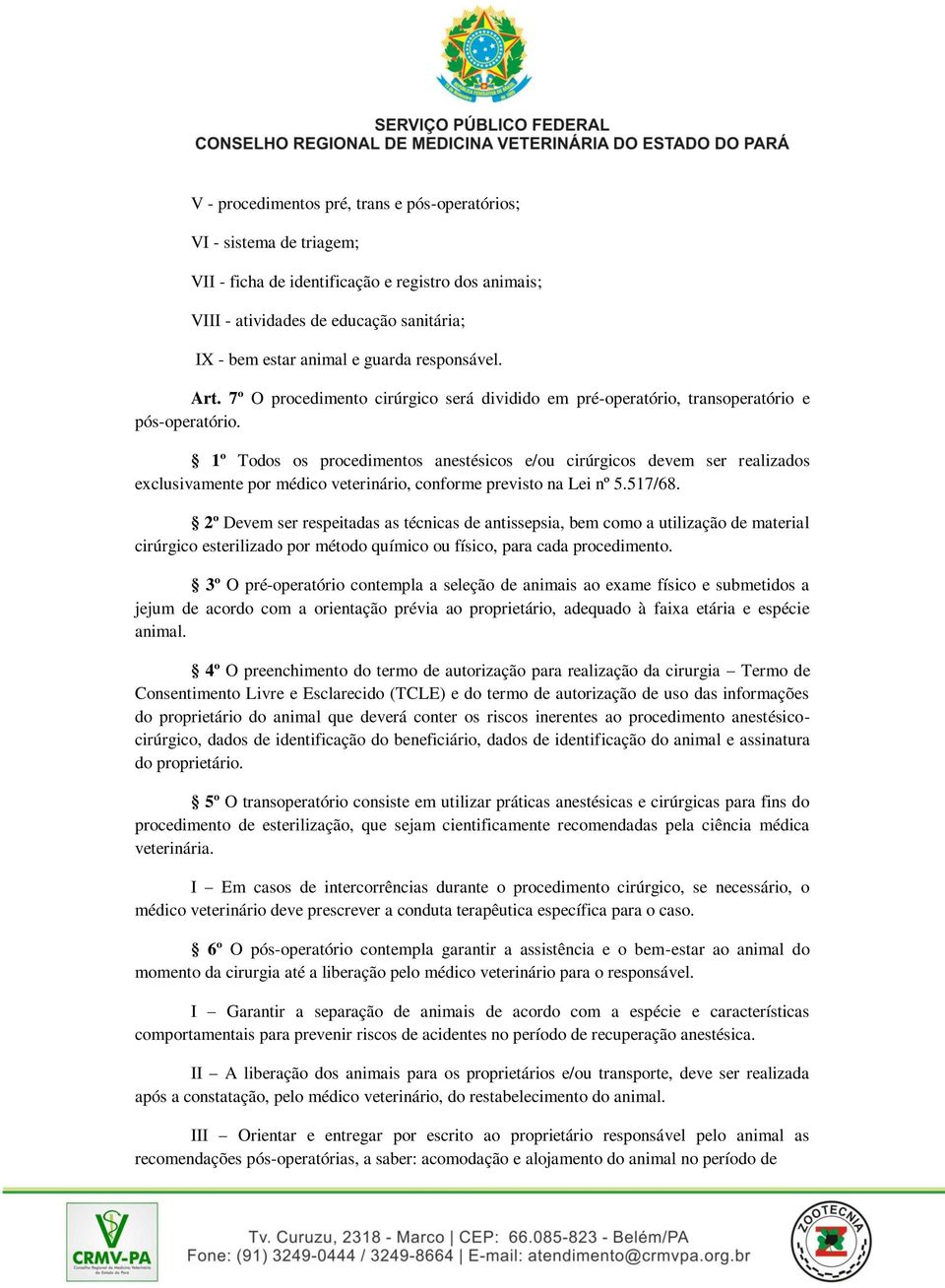 1º Todos os procedimentos anestésicos e/ou cirúrgicos devem ser realizados exclusivamente por médico veterinário, conforme previsto na Lei nº 5.517/68.