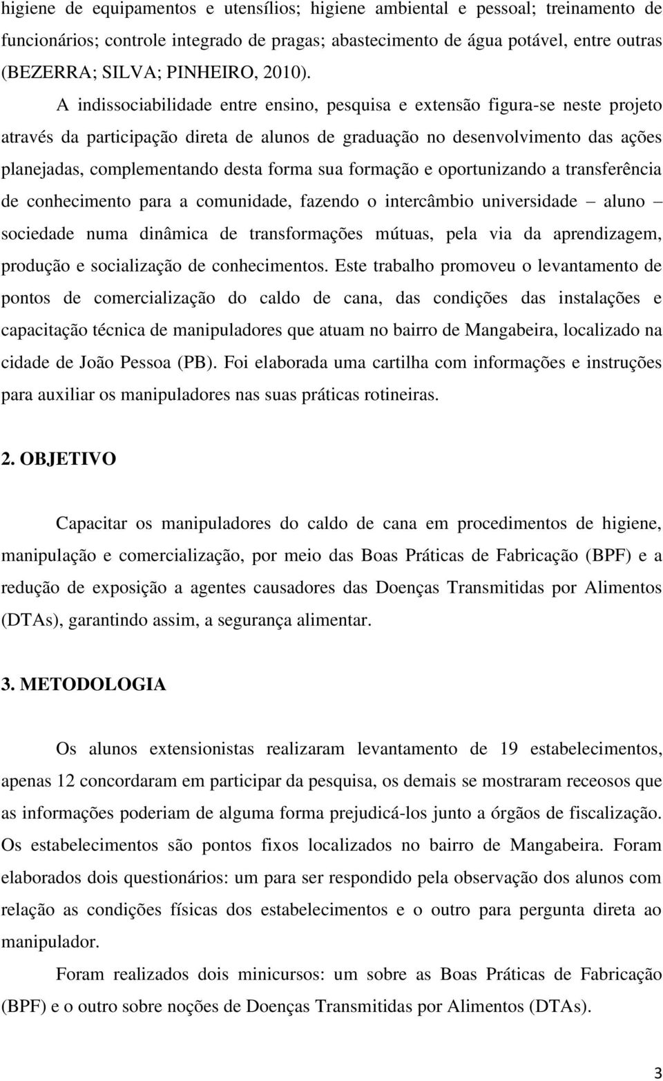 A indissociabilidade entre ensino, pesquisa e extensão figura-se neste projeto através da participação direta de alunos de graduação no desenvolvimento das ações planejadas, complementando desta