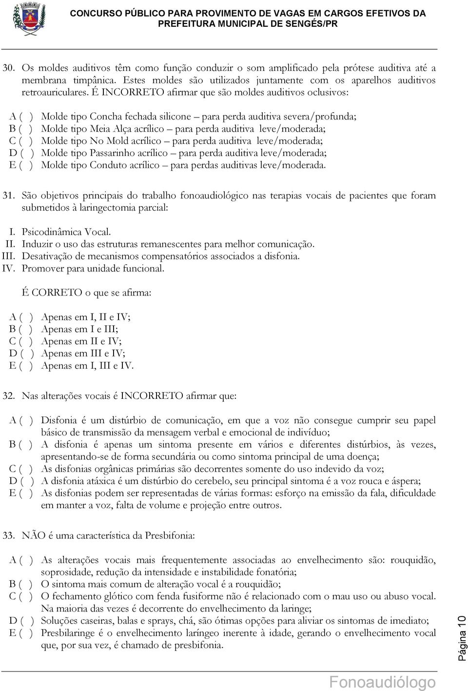 leve/moderada; C ( ) Molde tipo No Mold acrílico para perda auditiva leve/moderada; D ( ) Molde tipo Passarinho acrílico para perda auditiva leve/moderada; E ( ) Molde tipo Conduto acrílico para