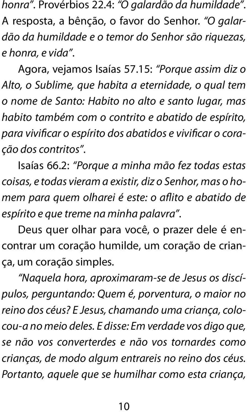 espírito dos abatidos e vivificar o coração dos contritos. Isaías 66.