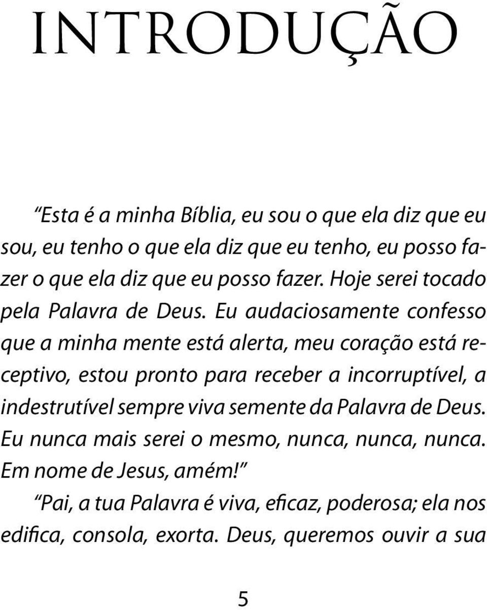 Eu audaciosamente confesso que a minha mente está alerta, meu coração está receptivo, estou pronto para receber a incorruptível, a