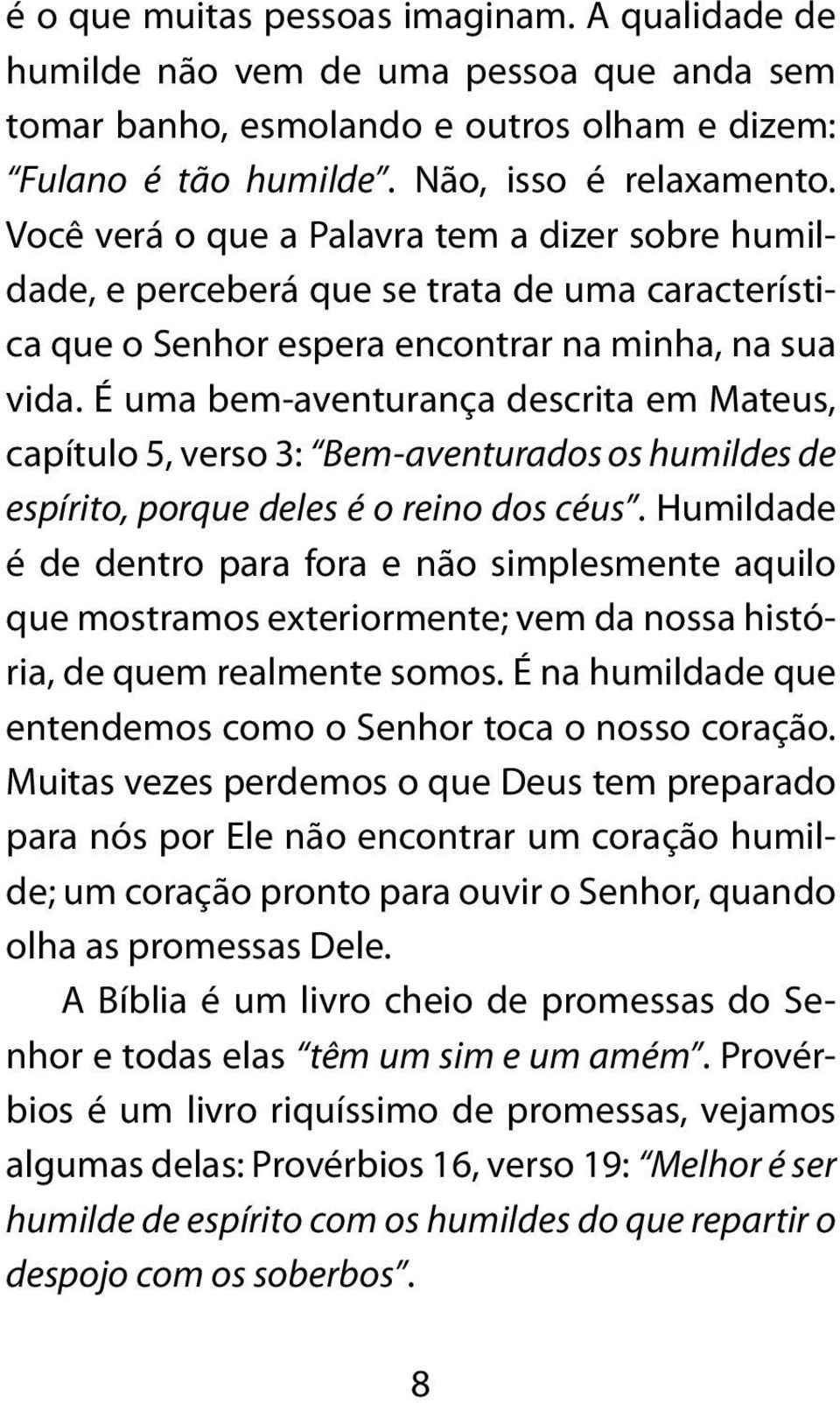 É uma bem-aventurança descrita em Mateus, capítulo 5, verso 3: Bem-aventurados os humildes de espírito, porque deles é o reino dos céus.